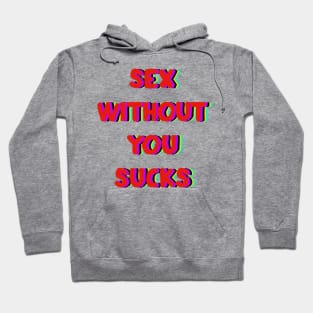 Sex without you sucks Hoodie